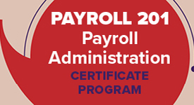 Payroll 201: Payroll Administration Certificate Program