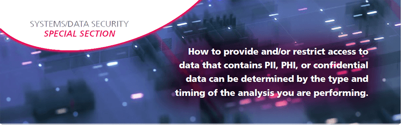 "How to provide and/or restrict access to data that contains PPP, PHI, or confidential data can be determined by the type and timing of the analysis you are performing."
