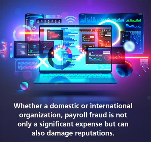 Whether a domestic or international organization, payroll fraud is not only a significant expense but can also damage reputations.